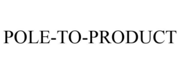 POLE-TO-PRODUCT trademark