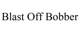 BLAST OFF BOBBER trademark