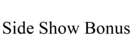 SIDE SHOW BONUS trademark
