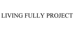 LIVING FULLY PROJECT trademark