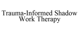 TRAUMA-INFORMED SHADOW WORK THERAPY trademark