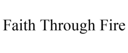 FAITH THROUGH FIRE trademark