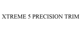 XTREME 5 PRECISION TRIM trademark