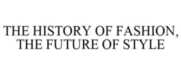 THE HISTORY OF FASHION, THE FUTURE OF STYLE trademark