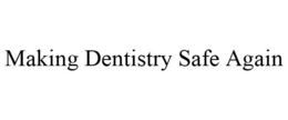 MAKING DENTISTRY SAFE AGAIN trademark