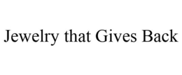 JEWELRY THAT GIVES BACK trademark