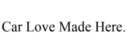 CAR LOVE MADE HERE. trademark