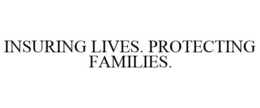 INSURING LIVES. PROTECTING FAMILIES. trademark