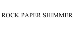 ROCK PAPER SHIMMER trademark