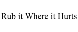 RUB IT WHERE IT HURTS trademark