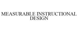MEASURABLE INSTRUCTIONAL DESIGN trademark
