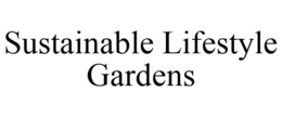 SUSTAINABLE LIFESTYLE GARDENS trademark