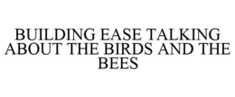 BUILDING EASE TALKING ABOUT THE BIRDS AND THE BEES trademark