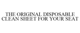 THE ORIGINAL DISPOSABLE CLEAN SHEET FOR YOUR SEAT trademark