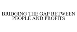 BRIDGING THE GAP BETWEEN PEOPLE AND PROFITS trademark