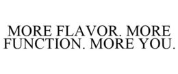 MORE FLAVOR. MORE FUNCTION. MORE YOU. trademark