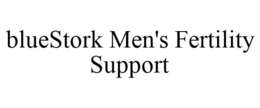BLUESTORK MEN'S FERTILITY SUPPORT trademark