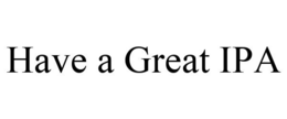 HAVE A GREAT IPA trademark