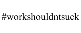 #WORKSHOULDNTSUCK trademark