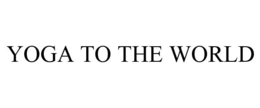 YOGA TO THE WORLD trademark
