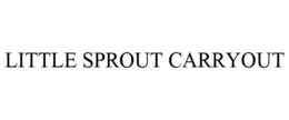 LITTLE SPROUT CARRYOUT trademark