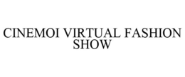 CINEMOI VIRTUAL FASHION SHOW trademark