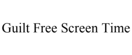 GUILT FREE SCREEN TIME trademark