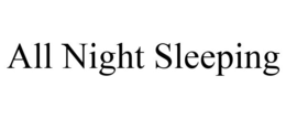 ALL NIGHT SLEEPING trademark