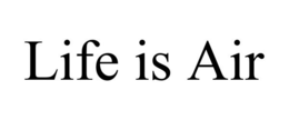 LIFE IS AIR trademark