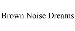 BROWN NOISE DREAMS trademark