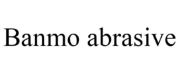 BANMO ABRASIVE trademark