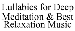LULLABIES FOR DEEP MEDITATION & BEST RELAXATION MUSIC trademark