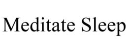 MEDITATE SLEEP trademark