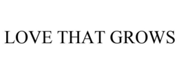 LOVE THAT GROWS trademark