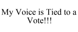 MY VOICE IS TIED TO A VOTE!!! trademark