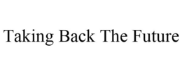 TAKING BACK THE FUTURE trademark