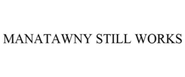 MANATAWNY STILL WORKS trademark