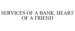 SERVICES OF A BANK, HEART OF A FRIEND trademark
