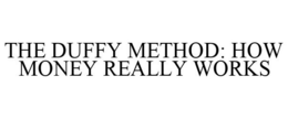 THE DUFFY METHOD: HOW MONEY REALLY WORKS trademark
