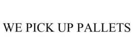 WE PICK UP PALLETS trademark