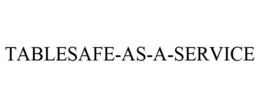 TABLESAFE-AS-A-SERVICE trademark