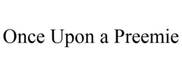 ONCE UPON A PREEMIE trademark
