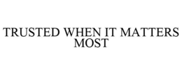 TRUSTED WHEN IT MATTERS MOST trademark