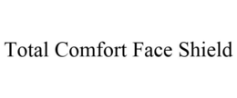 TOTAL COMFORT FACE SHIELD trademark