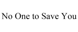 NO ONE TO SAVE YOU trademark