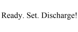 READY. SET. DISCHARGE! trademark