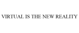 VIRTUAL IS THE NEW REALITY trademark