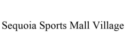 SEQUOIA SPORTS MALL VILLAGE trademark
