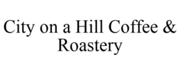 CITY ON A HILL COFFEE & ROASTERY trademark