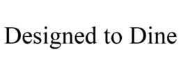 DESIGNED TO DINE trademark